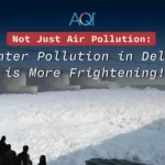 Not Just Air Pollution: Water Pollution in Delhi is More Frightening!